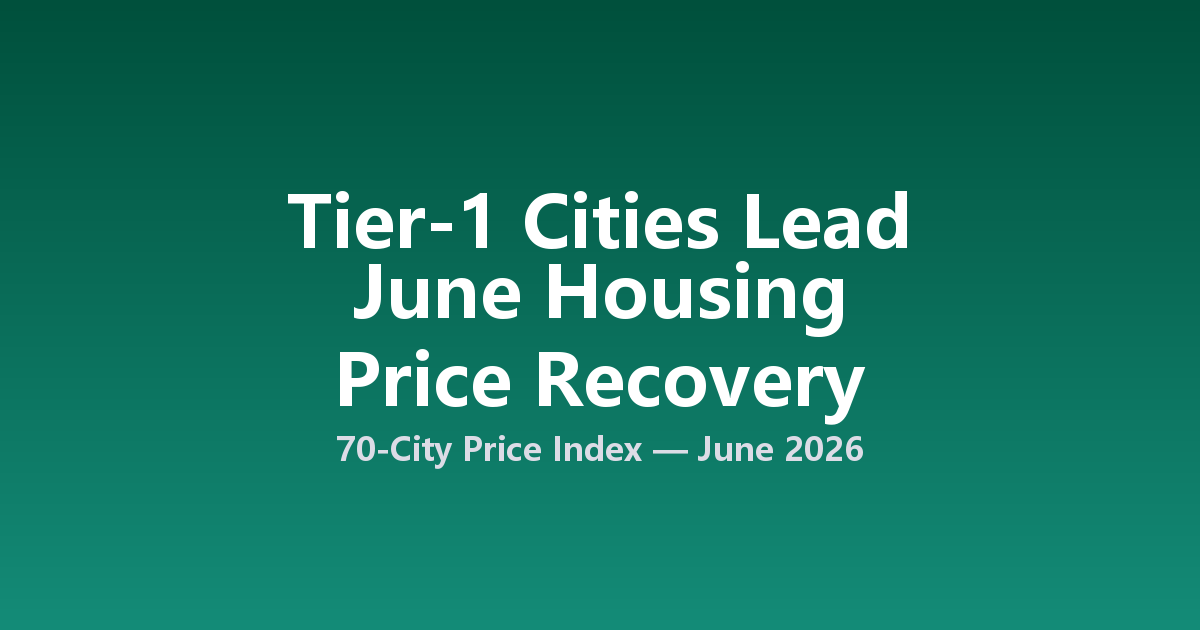 China's Tier-1 Cities Lead June Housing Price Recovery