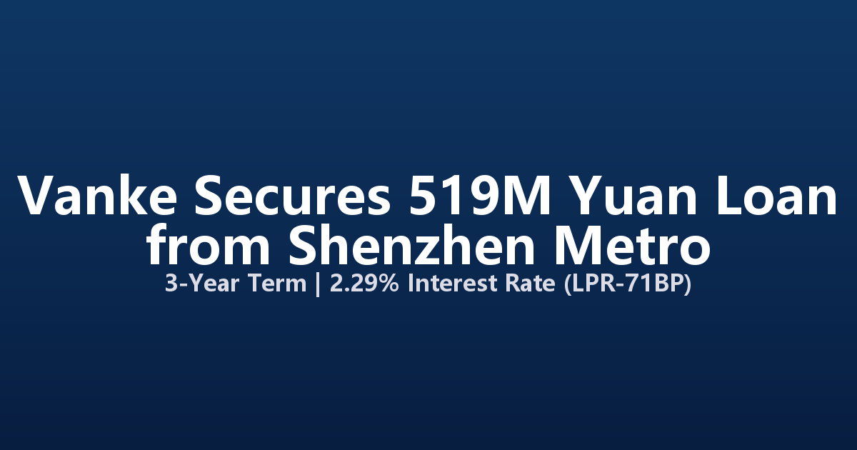 Vanke Secures 519M Yuan Loan from Shenzhen Metro at 2.29% Interest Rate