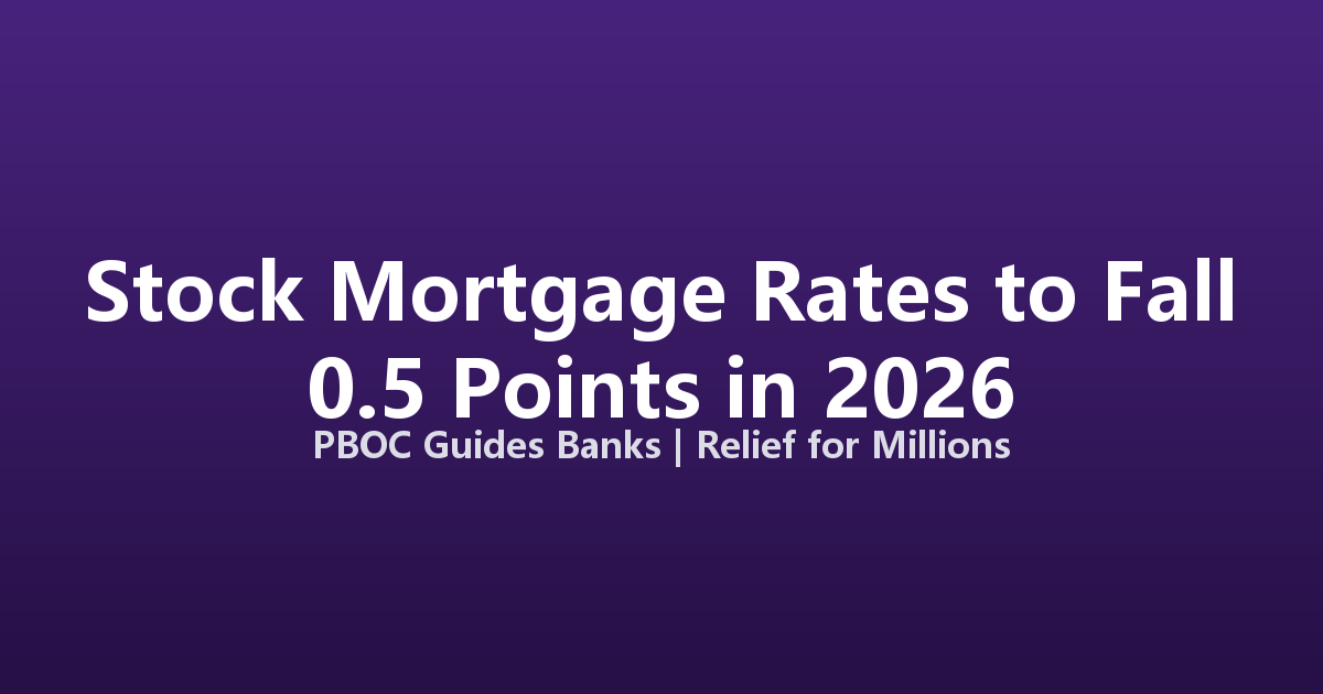 China's Stock Mortgage Rates to Fall 0.5 Percentage Points, Easing Burden on Millions