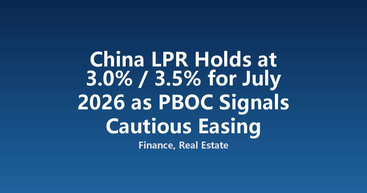 China LPR Holds at 3.0% / 3.5% for July 2026 as PBOC Signals Cautious Easing