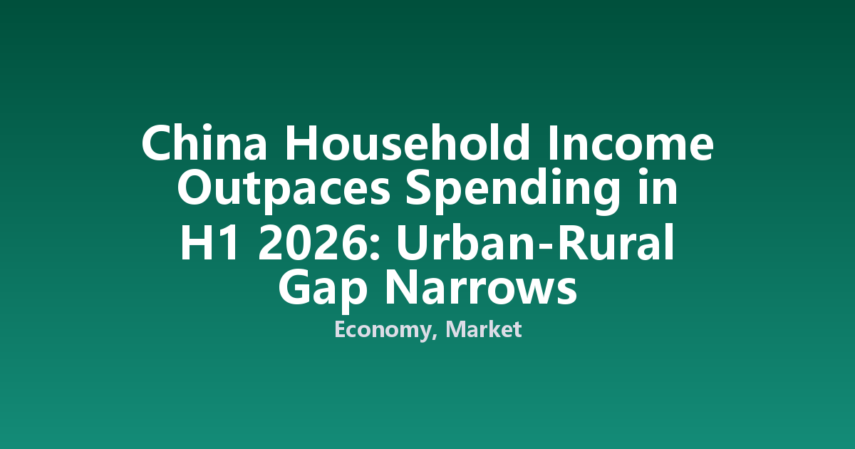 China Household Income Outpaces Spending in H1 2026: Urban-Rural Gap Narrows