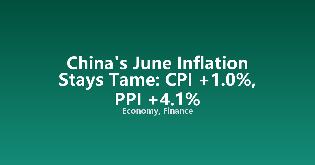 China's June Inflation Stays Tame: CPI +1.0%, PPI +4.1%