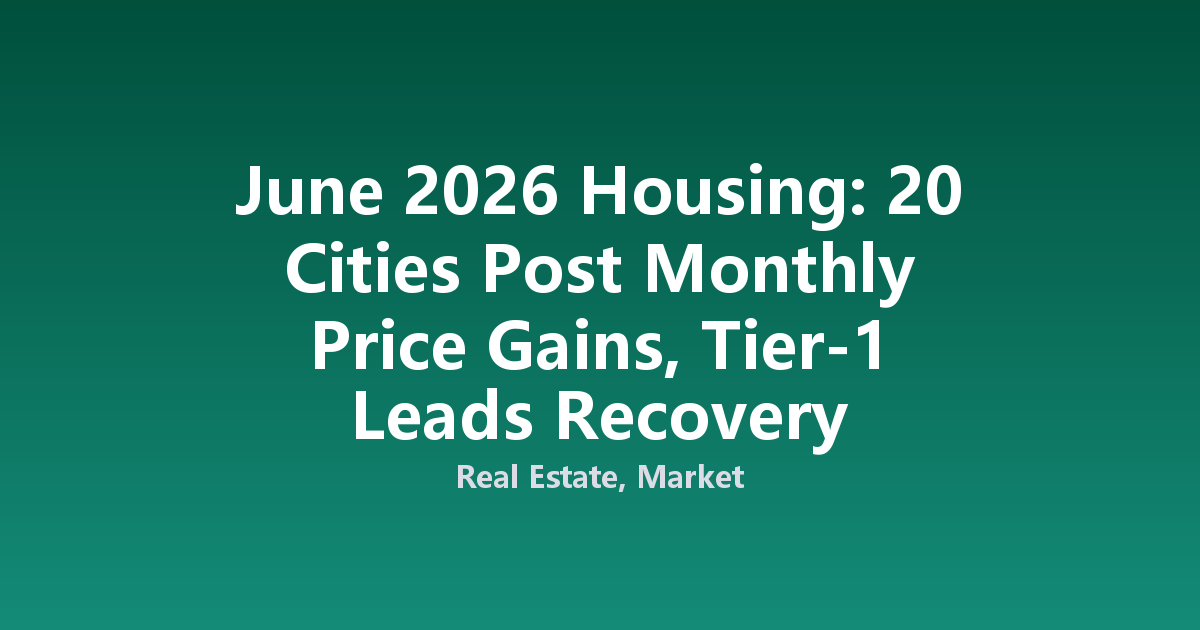 June 2026 Housing: 20 Cities Post Monthly Price Gains, Tier-1 Leads Recovery