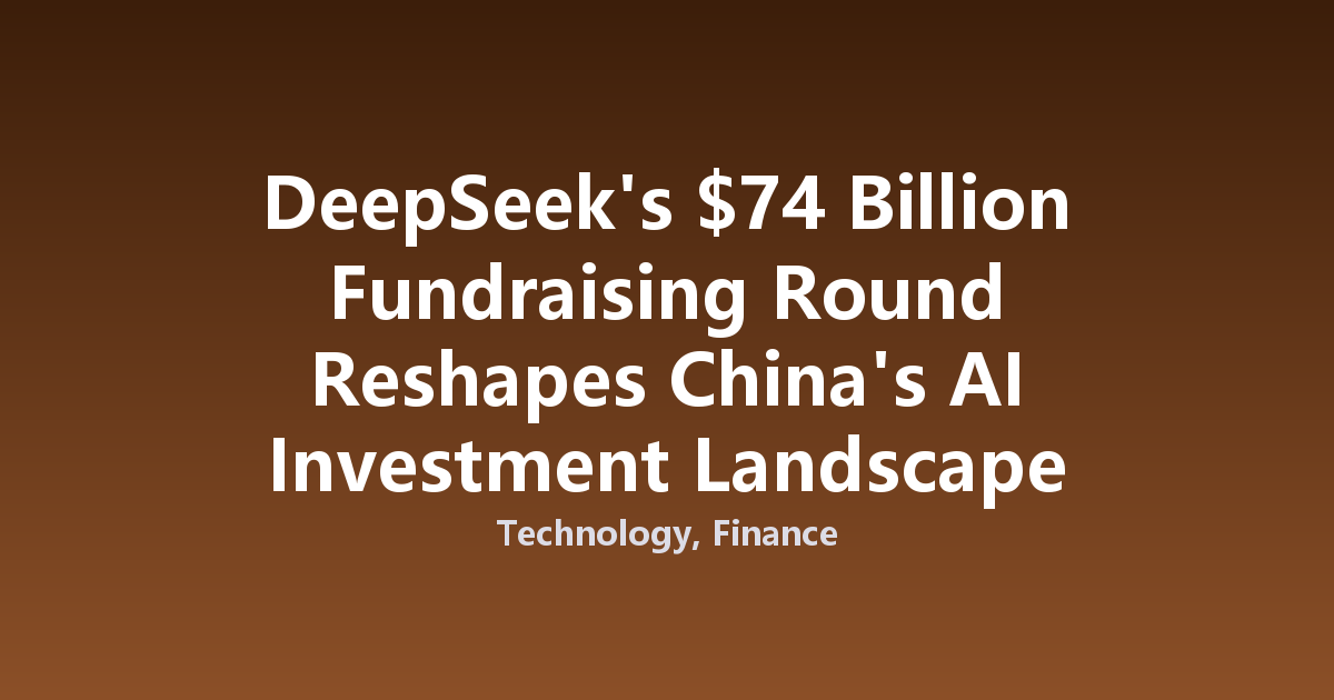 DeepSeek's $74 Billion Fundraising Round Reshapes China's AI Investment Landscape