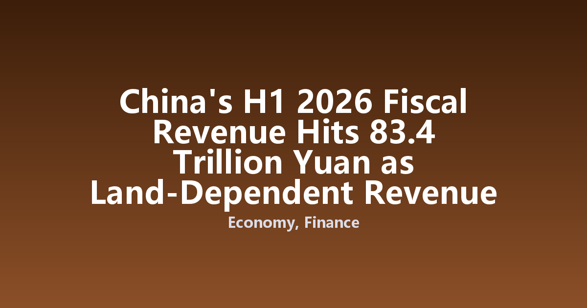 China's H1 2026 Fiscal Revenue Hits 83.4 Trillion Yuan as Land-Dependent Revenue Slides