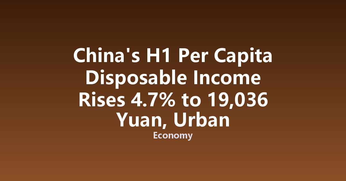 China's H1 Per Capita Disposable Income Rises 4.7% to 19,036 Yuan, Urban Unemployment Stable