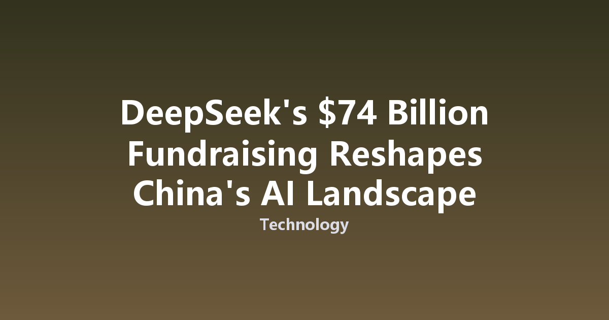 DeepSeek's $74 Billion Fundraising Reshapes China's AI Landscape