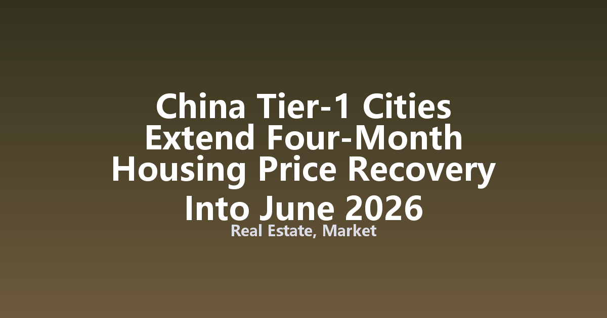China Tier-1 Cities Extend Four-Month Housing Price Recovery Into June 2026