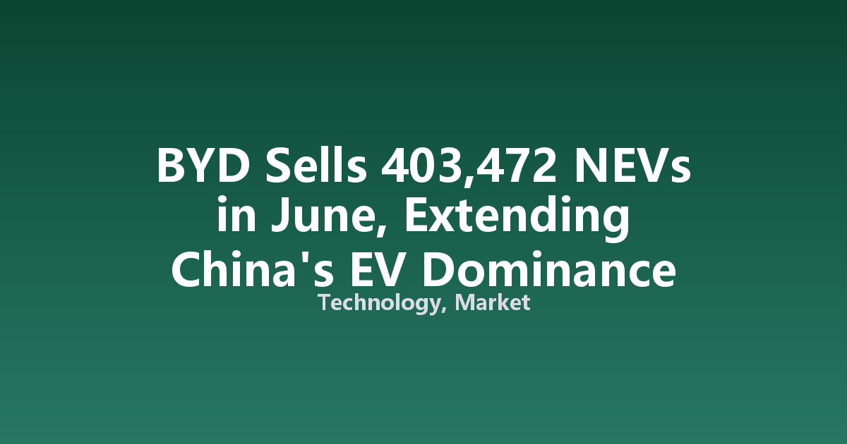 BYD Sells 403,472 NEVs in June, Extending China's EV Dominance