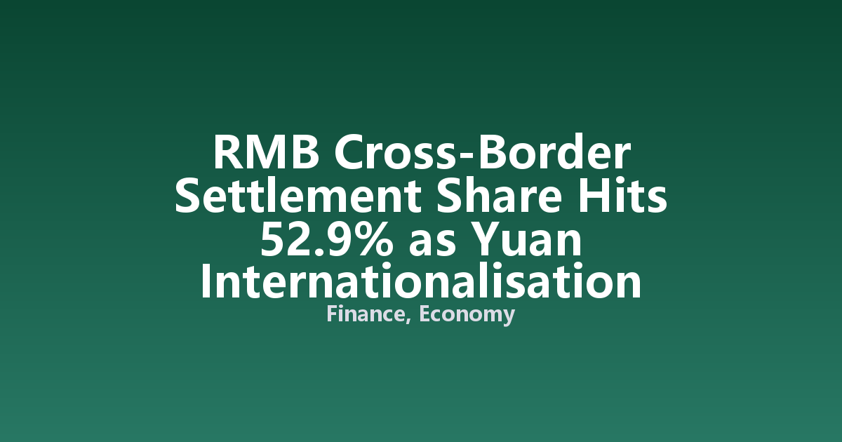 RMB Cross-Border Settlement Share Hits 52.9% as Yuan Internationalisation Accelerates