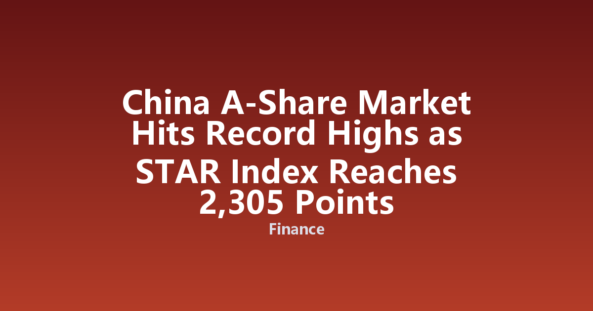 China A-Share Market Hits Record Highs as STAR Index Reaches 2,305 Points