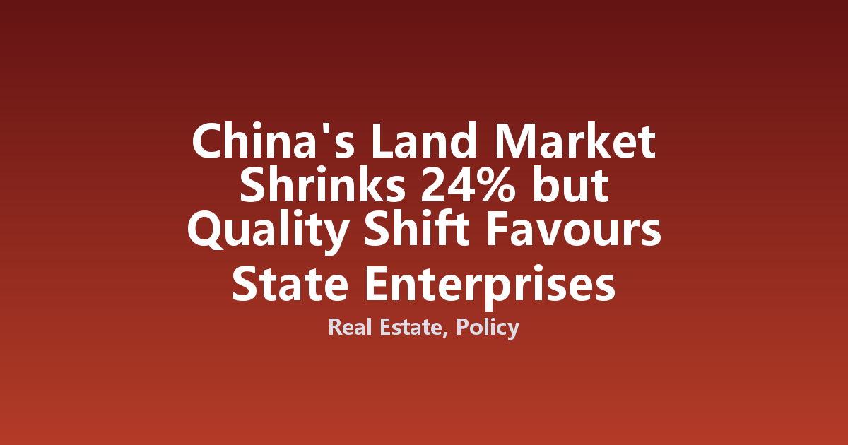 China's Land Market Shrinks 24% but Quality Shift Favours State Enterprises