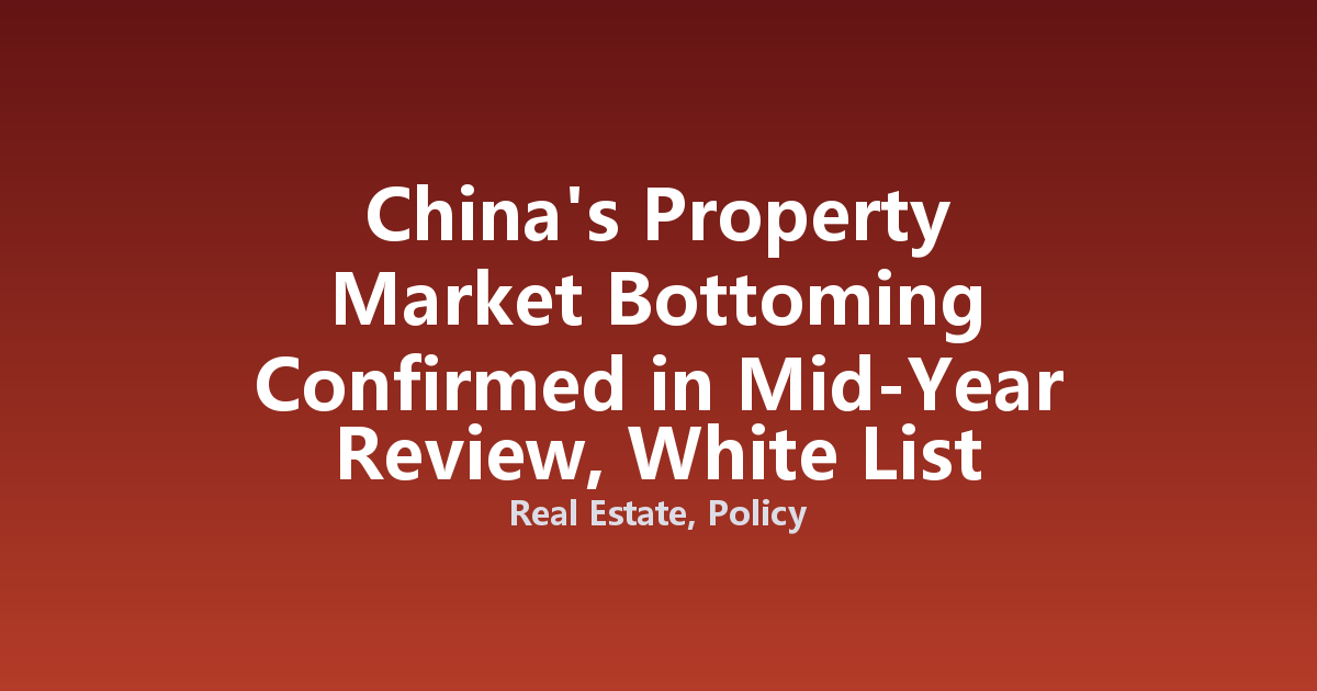 China's Property Market Bottoming Confirmed in Mid-Year Review, White List Delivery Accelerates