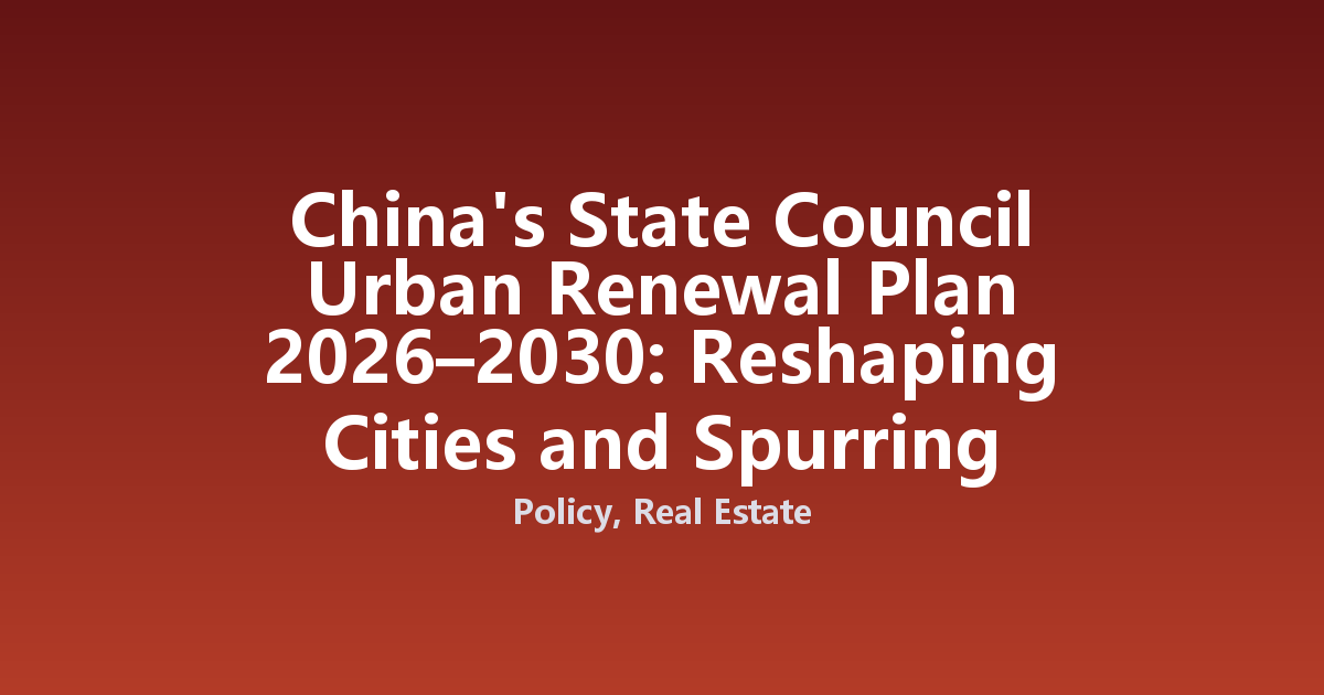 China's State Council Urban Renewal Plan 2026–2030: Reshaping Cities and Spurring Investment