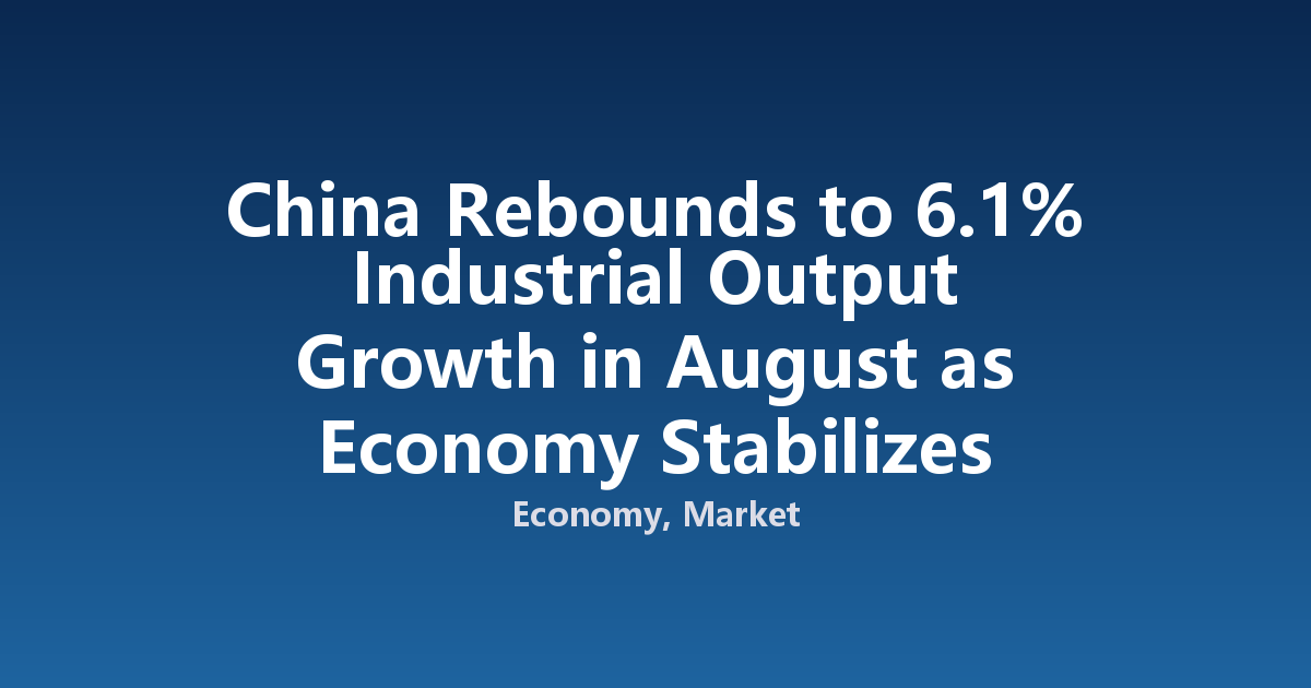 China Rebounds to 6.1% Industrial Output Growth in August as Economy Stabilizes
