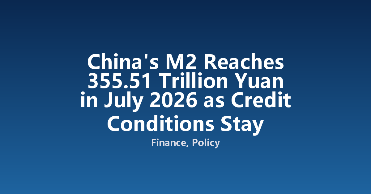 China's M2 Reaches 355.51 Trillion Yuan in July 2026 as Credit Conditions Stay Accommodative