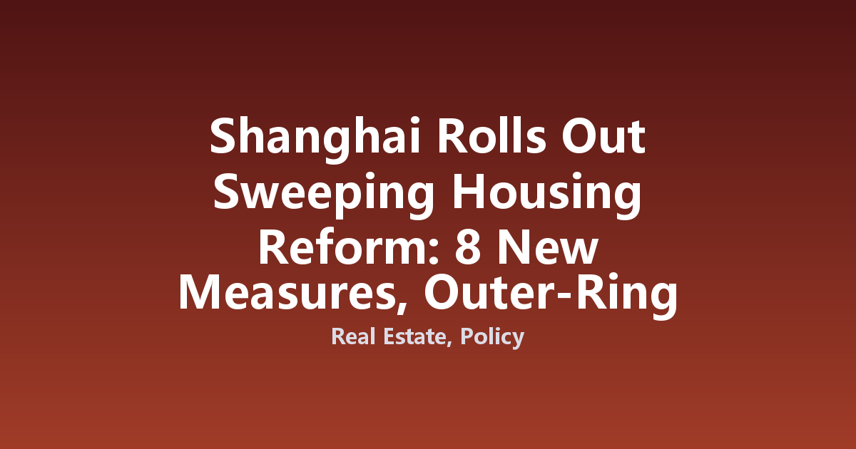 Shanghai Rolls Out Sweeping Housing Reform: 8 New Measures, Outer-Ring Down Payment Cut to 15%