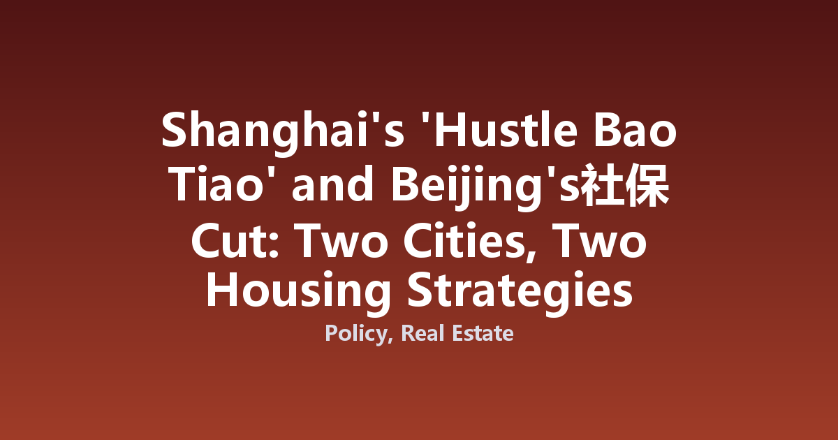 Shanghai's 'Hustle Bao Tiao' and Beijing's社保 Cut: Two Cities, Two Housing Strategies