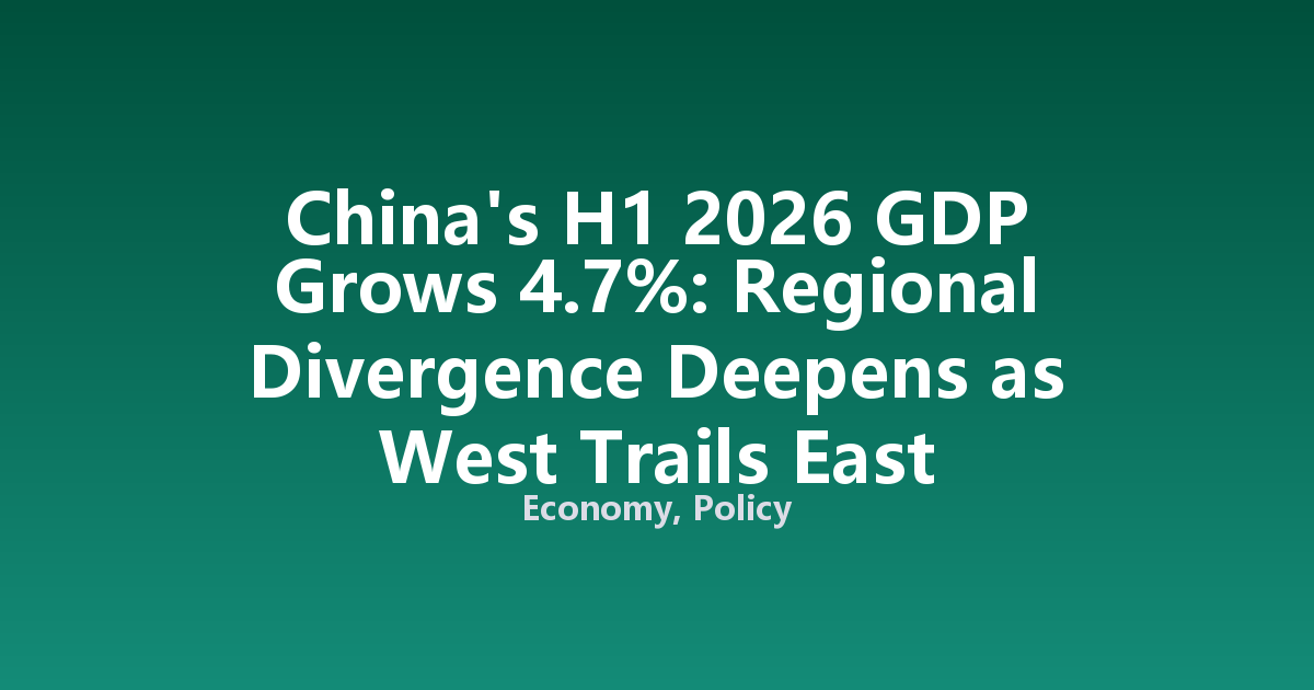 China's H1 2026 GDP Grows 4.7%: Regional Divergence Deepens as West Trails East
