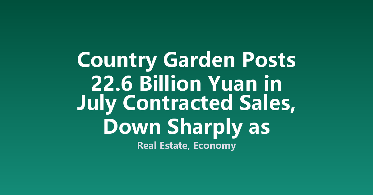 Country Garden Posts 22.6 Billion Yuan in July Contracted Sales, Down Sharply as Property Slump Persists