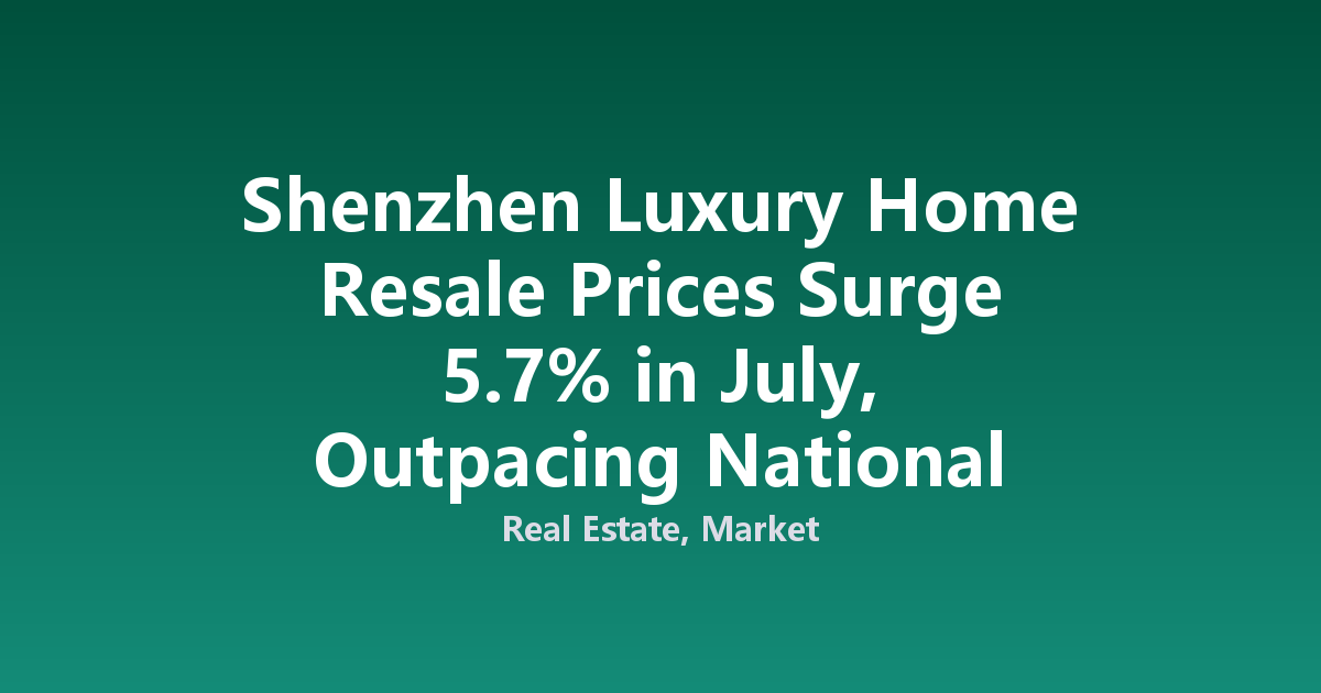 Shenzhen Luxury Home Resale Prices Surge 5.7% in July, Outpacing National Downtrend