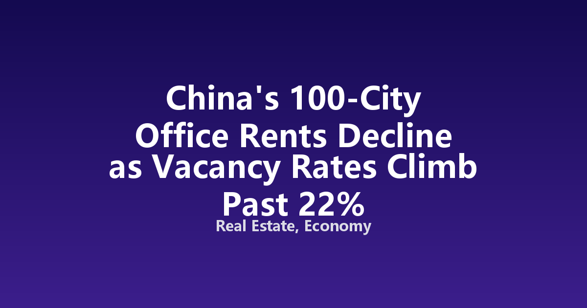 China's 100-City Office Rents Decline as Vacancy Rates Climb Past 22%