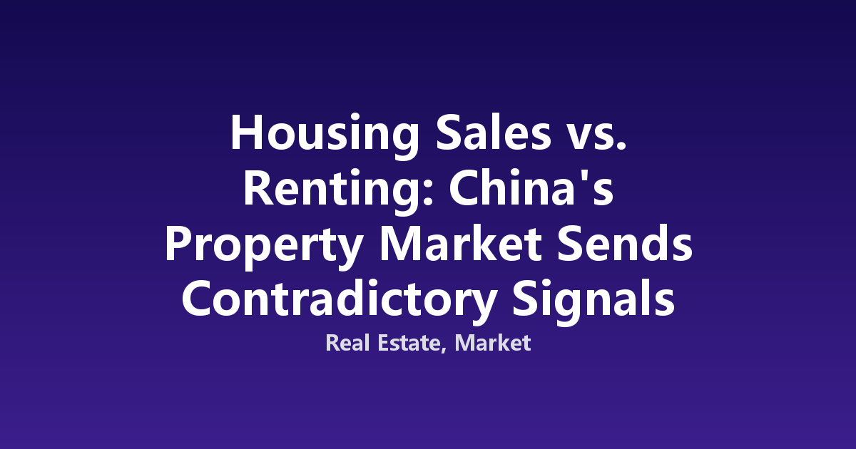 Housing Sales vs. Renting: China's Property Market Sends Contradictory Signals