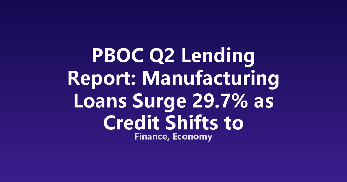 PBOC Q2 Lending Report: Manufacturing Loans Surge 29.7% as Credit Shifts to Industry
