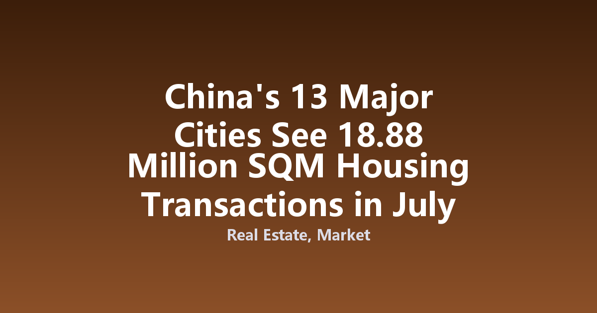 China's 13 Major Cities See 18.88 Million SQM Housing Transactions in July 2026