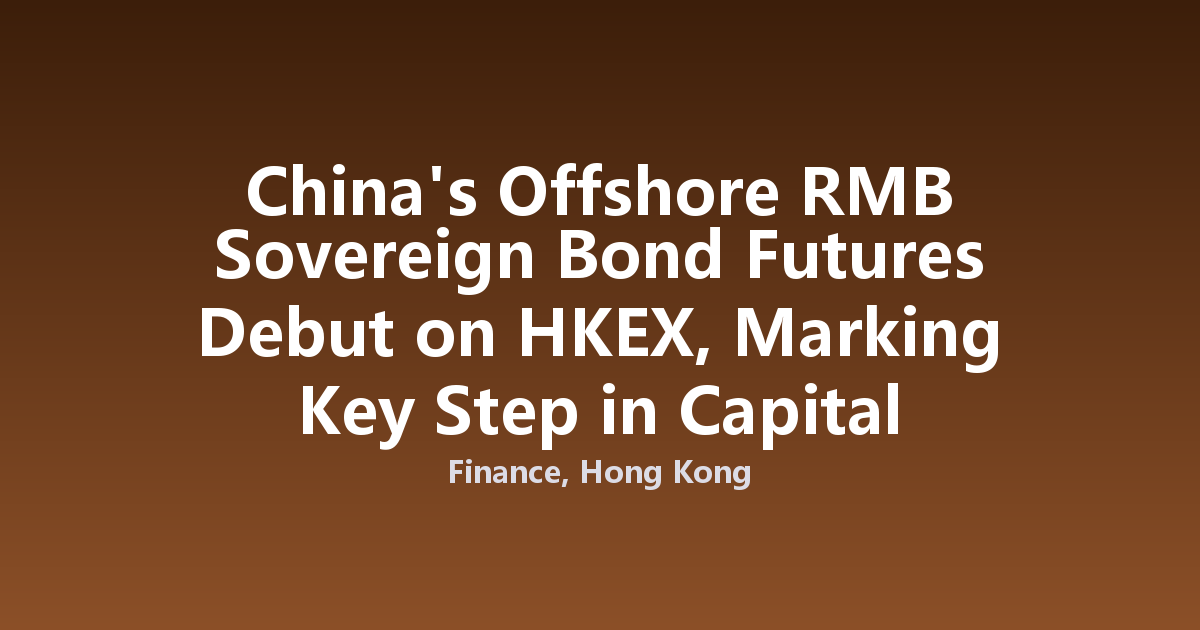 China's Offshore RMB Sovereign Bond Futures Debut on HKEX, Marking Key Step in Capital Market Opening