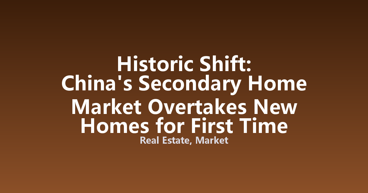 Historic Shift: China's Secondary Home Market Overtakes New Homes for First Time