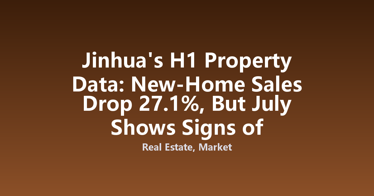 Jinhua's H1 Property Data: New-Home Sales Drop 27.1%, But July Shows Signs of Recovery