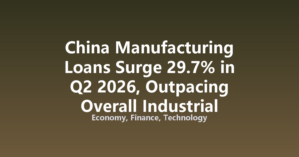 China Manufacturing Loans Surge 29.7% in Q2 2026, Outpacing Overall Industrial Credit