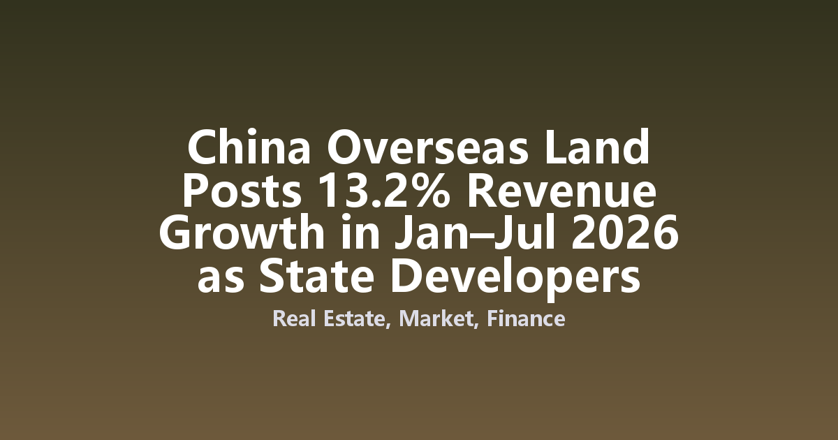 China Overseas Land Posts 13.2% Revenue Growth in Jan–Jul 2026 as State Developers Outperform