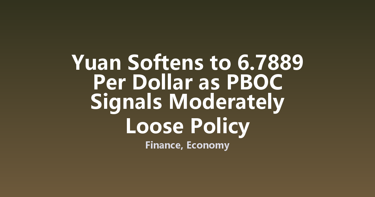 Yuan Softens to 6.7889 Per Dollar as PBOC Signals Moderately Loose Policy