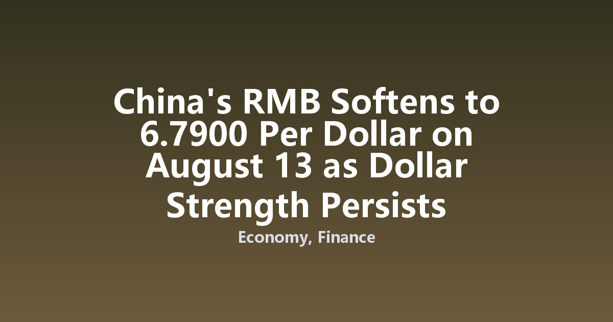 China's RMB Softens to 6.7900 Per Dollar on August 13 as Dollar Strength Persists