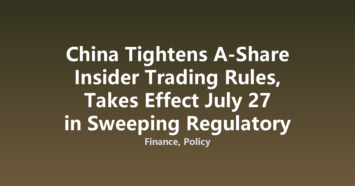 China Tightens A-Share Insider Trading Rules, Takes Effect July 27 in Sweeping Regulatory Overhaul