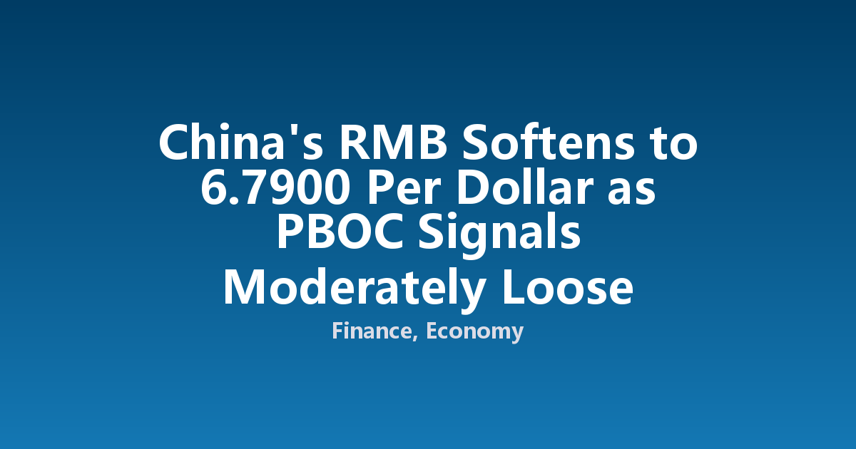 China's RMB Softens to 6.7900 Per Dollar as PBOC Signals Moderately Loose Policy