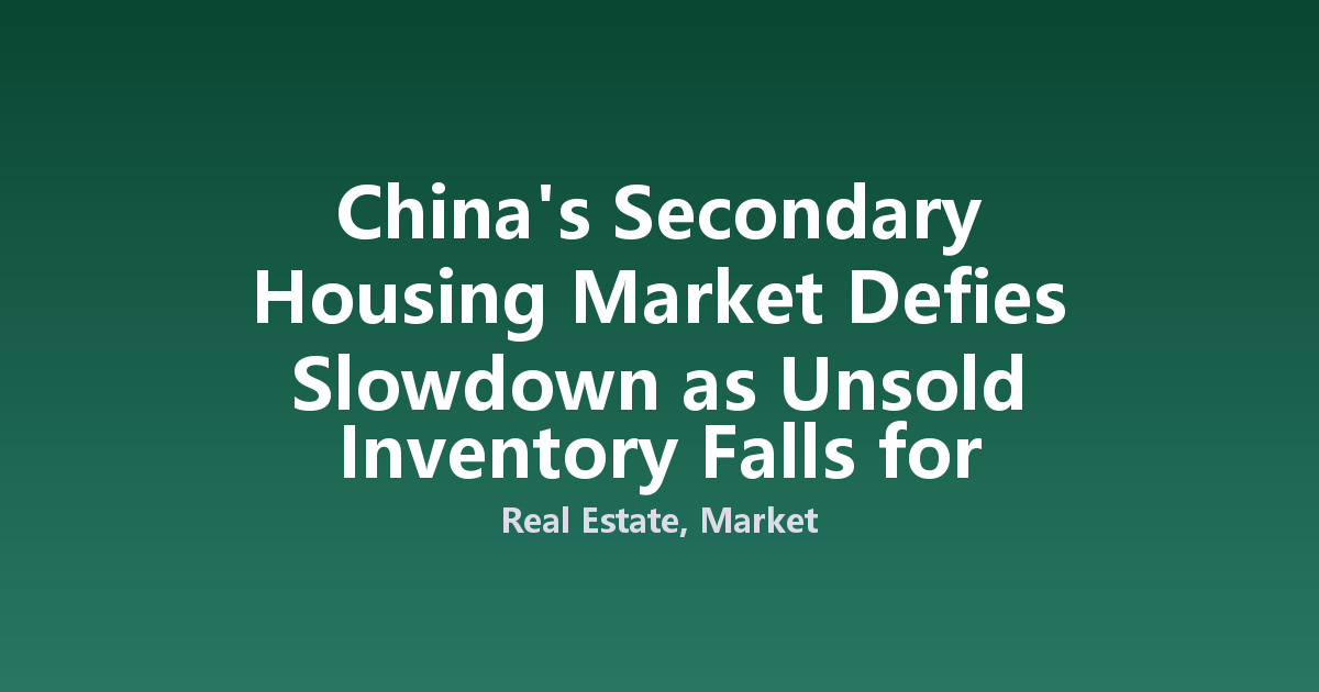 China's Secondary Housing Market Defies Slowdown as Unsold Inventory Falls for Fourth Month