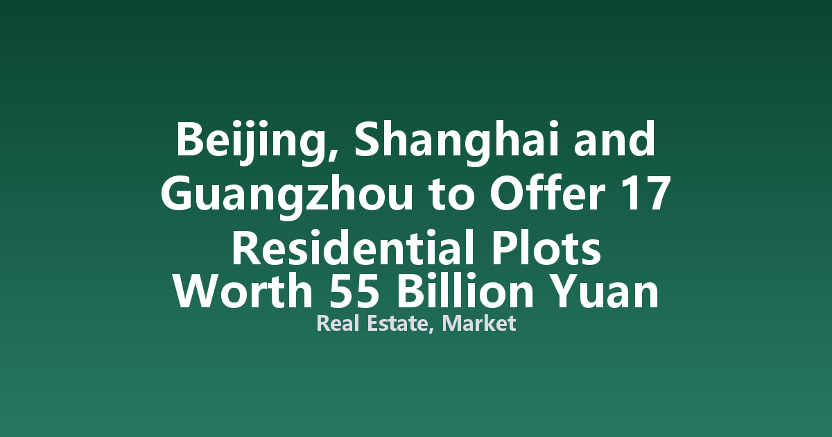 Beijing, Shanghai and Guangzhou to Offer 17 Residential Plots Worth 55 Billion Yuan in August