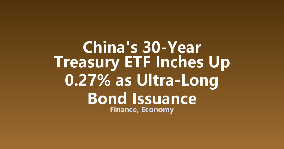 China's 30-Year Treasury ETF Inches Up 0.27% as Ultra-Long Bond Issuance Accelerates