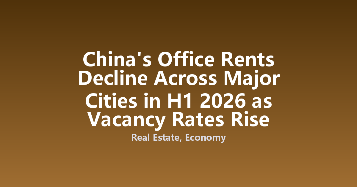 China's Office Rents Decline Across Major Cities in H1 2026 as Vacancy Rates Rise