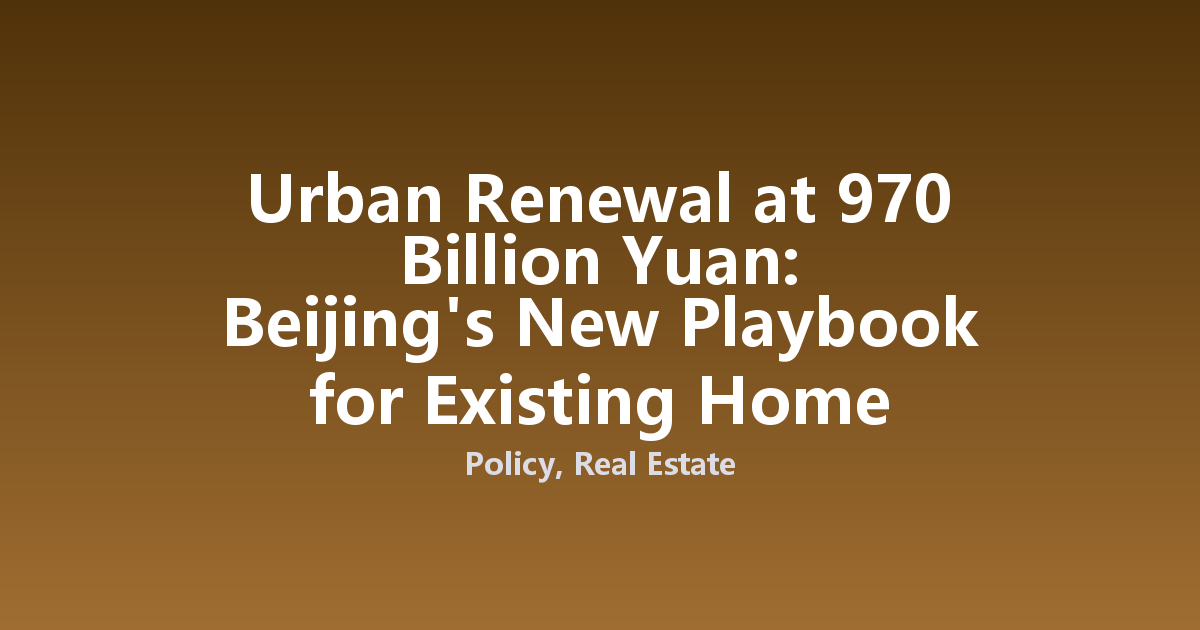 Urban Renewal at 970 Billion Yuan: Beijing's New Playbook for Existing Home Values