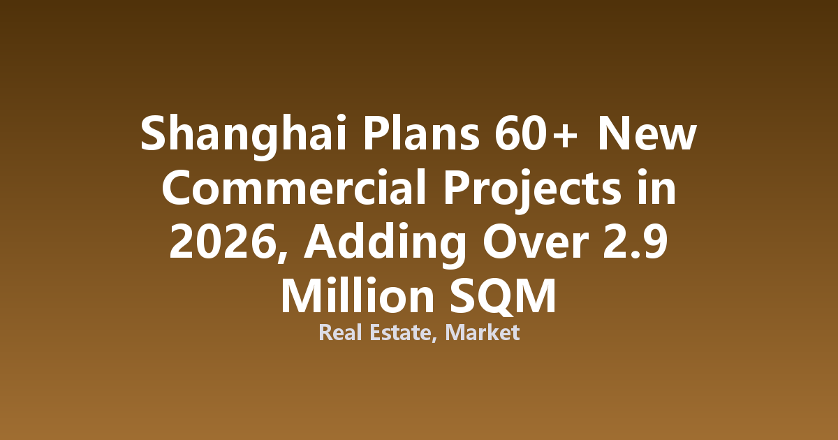 Shanghai Plans 60+ New Commercial Projects in 2026, Adding Over 2.9 Million SQM