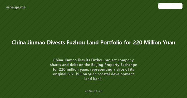 China Jinmao Divests Fuzhou Land Portfolio for 220 Million Yuan