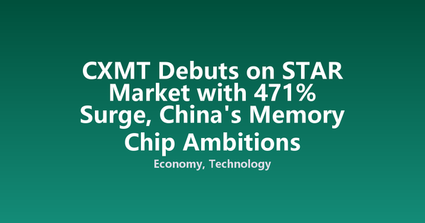 CXMT Debuts on STAR Market with 471% Surge, China's Memory Chip Ambitions Amplified