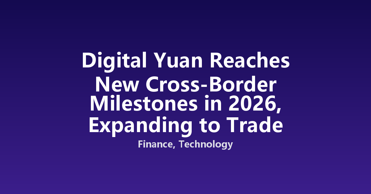 Digital Yuan Reaches New Cross-Border Milestones in 2026, Expanding to Trade Settlement