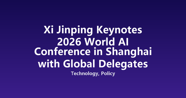 Xi Jinping Keynotes 2026 World AI Conference in Shanghai with Global Delegates