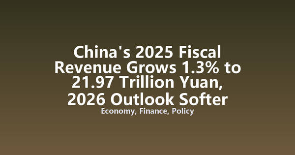 China's 2025 Fiscal Revenue Grows 1.3% to 21.97 Trillion Yuan, 2026 Outlook Softer