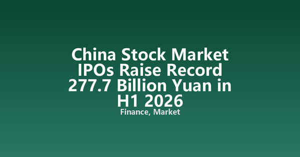 China Stock Market IPOs Raise Record 277.7 Billion Yuan in H1 2026
